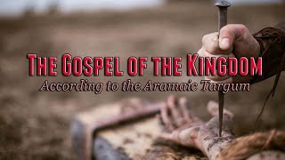 The Gospel of the Kingdom According to the Aramaic Targum