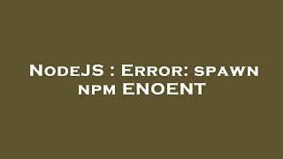 NodeJS : Error: spawn npm ENOENT