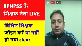 विशिष्ट शिक्षक ज्वाइन करें या नहीं ?? BPNPSS के नेता पंकज जी LIVE ||