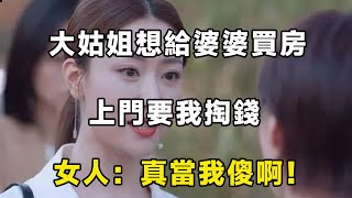 大姑姐想給婆婆買房，上門要我掏錢，女人：真當我傻啊！ | 翠花的秘密