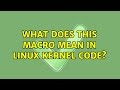 What does this macro mean in linux kernel code? (3 Solutions!!)