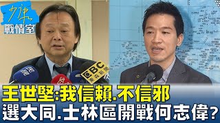 王世堅:我信賴.不信邪 選大同.士林區開戰何志偉? 少康戰情室 20230320