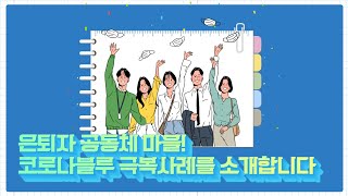 코로나블루 극복사례｜은퇴자 공동체 마을은 코로나블루를 어떻게 극복하고 있을까요?