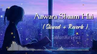 Aawara Shaam Hai ( Slowed + Reverb) - Piyush Mehroliyaa | Hindi Sad Song | SubhamMix Lyrics