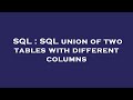SQL : SQL union of two tables with different columns