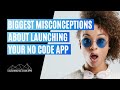 Big Misconceptions Around Launching Your No Code App