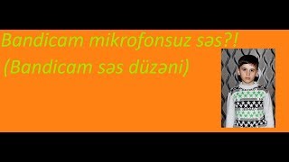 Bandicam Mikrofonsuz Səs Düzəni (Tam Düzən) - (2017-2018) Yeni!