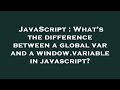 JavaScript : What's the difference between a global var and a window.variable in javascript?