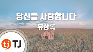 [TJ노래방] 당신을사랑합니다 - 유상록 / TJ Karaoke