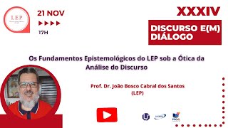 XXXIV Discurso e(m) diálogo - Prof. Dr. João Bosco Cabral dos Santos (LEP)