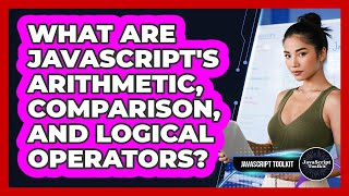 What Are JavaScript's Arithmetic, Comparison, And Logical Operators? - JavaScript Toolkit