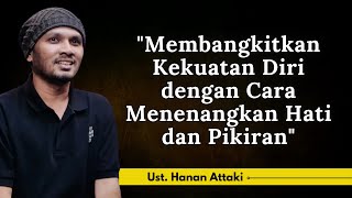 Membangkitkan Kekuatan Diri dengan Cara Menenangkan Hati dan Pikiran - Ust. Hanan Attaki