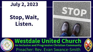 Stop, Wait, Listen. | Rev. Evan Swance-Smith | 07/02/2023 | Westdale United Hamilton