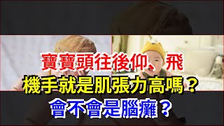 寶寶頭往後仰、飛機手就是肌張力高嗎？會不會是腦癱？