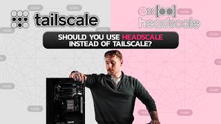 Should You Use Headscale Instead of Tailscale?