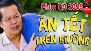 ĂN TẾT TRÊN GIƯỜNG | Phim Hài Tết 2025 Mới | Phim Tết Việt Nam 2025 | Phim Việt Nam Hay Nhất 2025