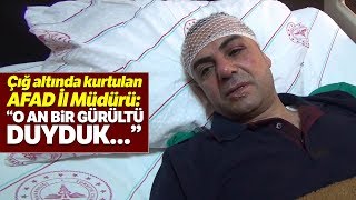 Çığ Altından Kurtulan AFAD İl Müdürü Uçar O Anları Anlattı