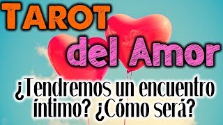 🔥 ¿TENDREMOS UN ENCUENTRO ÍNTIMO? 😍 ¿CÓMO SERÁ? ¿CUANDO? 😋 TAROT INTERACTIVO del AMOR GRATIS ✨