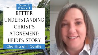 Better Understanding Christ's Atonement: Heidi's Faith Story