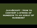 JavaScript : How to convert a string of numbers to an array of numbers?
