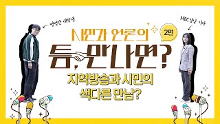 [시민과 언론의 틈, 만나면? 2편] 지역 방송과 시민의 색다른 만남?