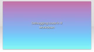 Debugging code in R Markdown