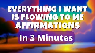 Everything I Want Is Flowing to Me | Positive Affirmations in 3 Minutes