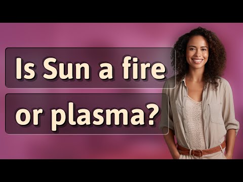 Is the Sun Fire or plasma?