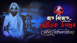 রাত বিরেতে ভৌতিক উপদ্রব | সত্যি ভৌতিক ঘটনা | Sotti Bhuter Ghotona | Aloukik