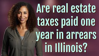 Are real estate taxes paid one year in arrears in Illinois?