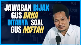 Jawaban Bijak Gus Baha ditanya tentang Gus Miftah Yang lagi viral | Gus Baha