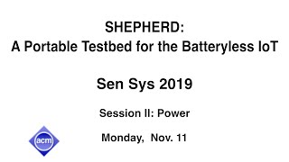 SenSys 2019 - SHEPHERD: A Portable Testbed for the Batteryless IoT