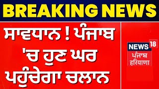 Punjab News : ਹੋ ਜਾਵੋ ਸਾਵਧਾਨ, Punjab 'ਚ ਹੁਣ ਘਰ ਪਹੁੰਚੇਗਾ ਚਲਾਨ | E-Challan | News18 Punjab