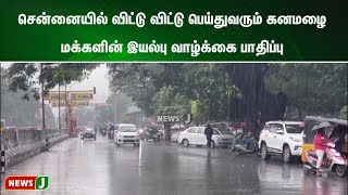 சென்னையில் விட்டு விட்டு பெய்துவரும் கனமழை.. மக்களின் இயல்பு வாழ்க்கை பாதிப்பு | NewsJ