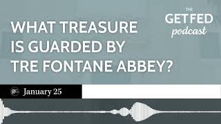 What Treasure is Guarded by Tre Fontane | The Get Fed Podcast