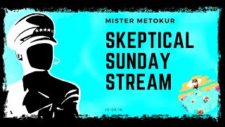 Mister Metokur  ( Skeptical Sunday Stream ) (10-09-18)