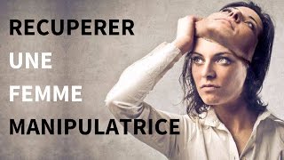 COMMENT RÉCUPÉRER UNE FEMME MANIPULATRICE ?