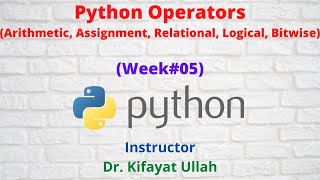 Python Operators (Arithmetic, Relational, Logical, Bit wise) || Programming with Python (Week#05)