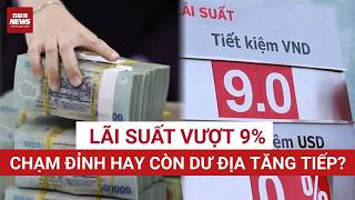NÓNG: LÃI SUẤT HUY ĐỘNG VƯỢT 9%: Gửi tiết kiệm lấy lãi hay mua vàng, cổ phiếu, nhà đất?| VTC News