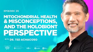 Dr. Ted Achacoso: Mitochondrial Health \u0026 Misconceptions, and the Holobiont Perspective