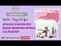 Ask Me - Tanya Dr Yan | VAKSIN HPV | Apakah Vaksin HPV Masih Berguna Ketika IVA Positif?