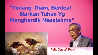 PDT.JUSUF RONI - TENANG, DIAM, BERDOA...BIARKAN TUHAN Yg MENGHARDIK MASALAHMU,,,