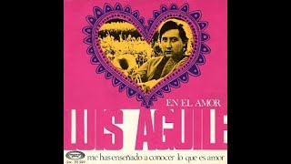 LUIS AGUILÉ - Me has enseñado a conocer lo que es amor - En el amor - SP 1969