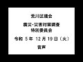 【荒川区議会】震災・災害対策調査特別委員会（令和5年12月19日）