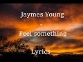 [LYRICS] Jaymes Young - Feel Something