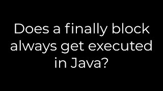Java :Does a finally block always get executed in Java?(5solution)