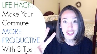 Life Hack: Make Your Commute More Productive With 3 Tips (In Under 3 Mins!)