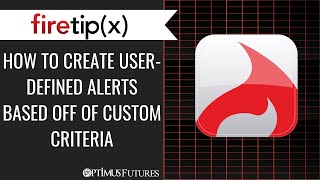 Firetip X - How to Create User-Defined Alerts Based off of Custom Criteria