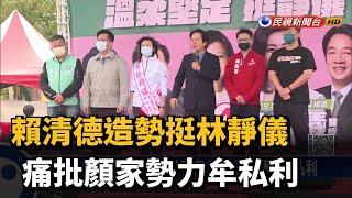 賴清德造勢挺林靜儀 痛批顏家勢力牟私利－民視新聞