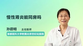 慢性肾炎能同房吗 孙蔚明 首都医科大学附属北京世纪坛医院